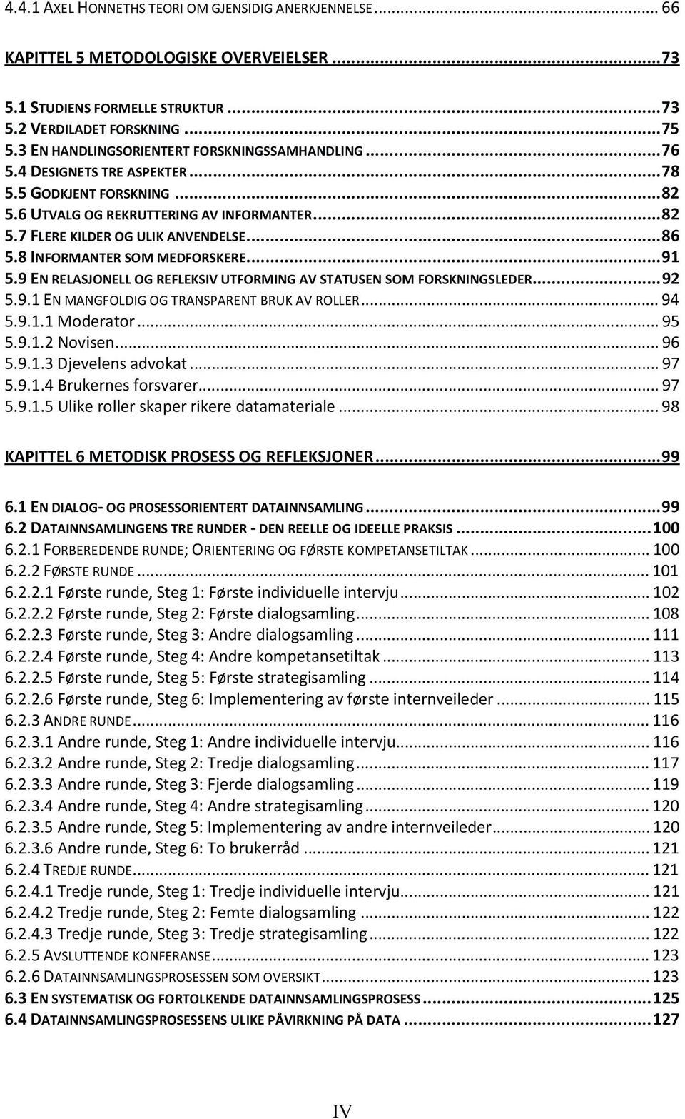 .. 86 5.8 INFORMANTER SOM MEDFORSKERE... 91 5.9 EN RELASJONELL OG REFLEKSIV UTFORMING AV STATUSEN SOM FORSKNINGSLEDER... 92 5.9.1 EN MANGFOLDIG OG TRANSPARENT BRUK AV ROLLER... 94 5.9.1.1 Moderator.