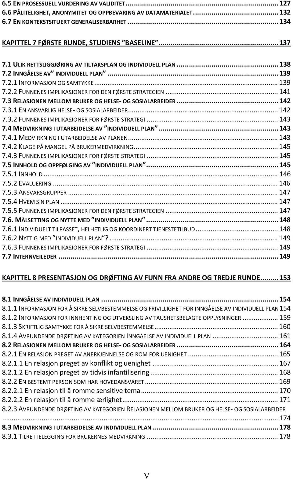 .. 139 7.2.2 FUNNENES IMPLIKASJONER FOR DEN FØRSTE STRATEGIEN... 141 7.3 RELASJONEN MELLOM BRUKER OG HELSE- OG SOSIALARBEIDER... 142 7.3.1 EN ANSVARLIG HELSE- OG SOSIALARBEIDER... 142 7.3.2 FUNNENES IMPLIKASJONER FOR FØRSTE STRATEGI.