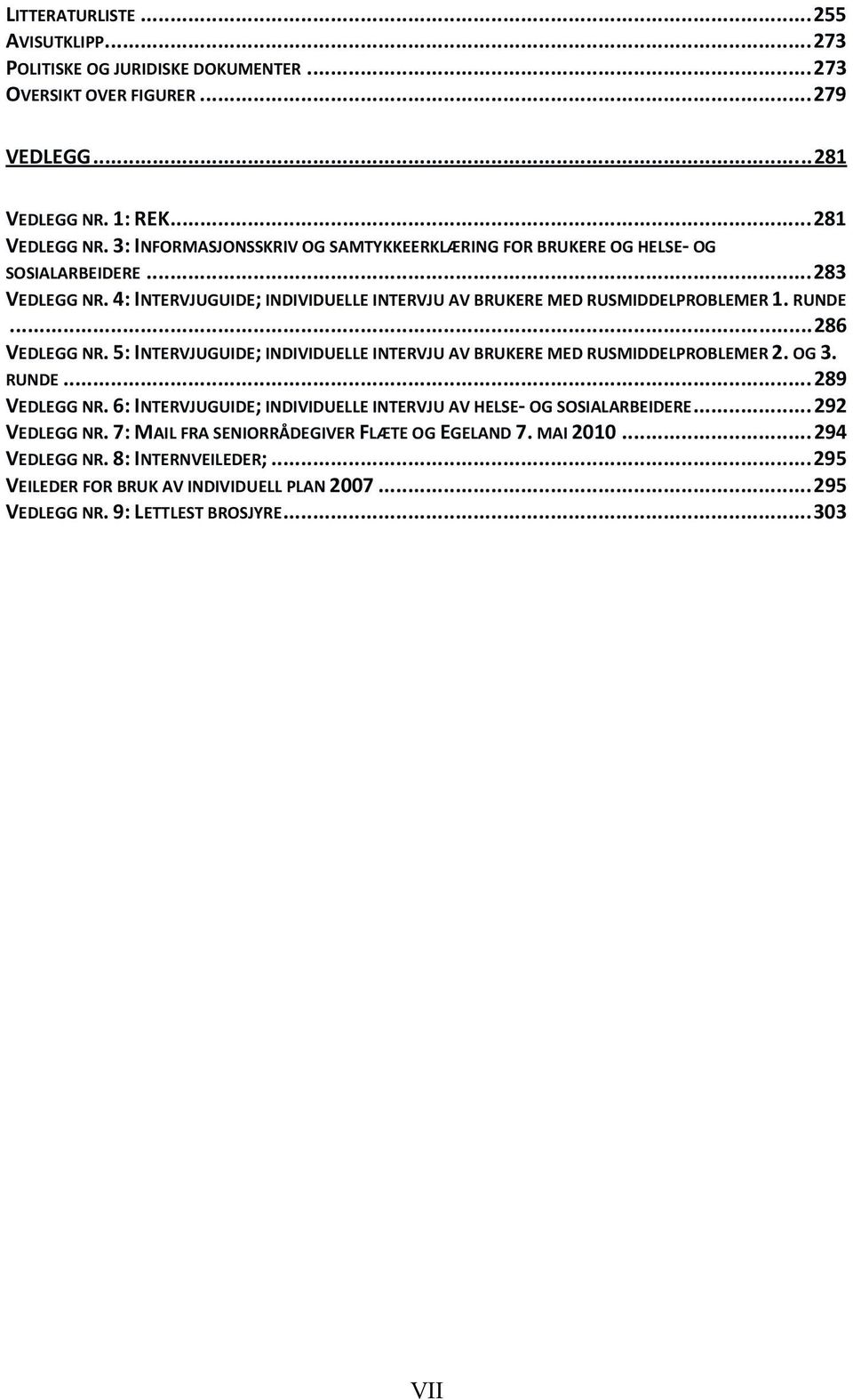 4: INTERVJUGUIDE; INDIVIDUELLE INTERVJU AV BRUKERE MED RUSMIDDELPROBLEMER 1. RUNDE... 286 VEDLEGG NR. 5: INTERVJUGUIDE; INDIVIDUELLE INTERVJU AV BRUKERE MED RUSMIDDELPROBLEMER 2. OG 3.