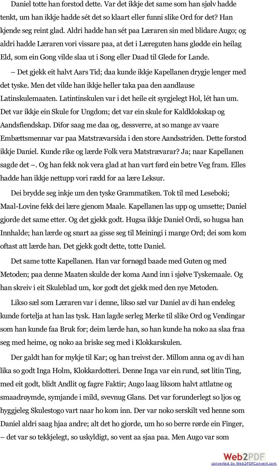 for Lande. Det gjekk eit halvt Aars Tid; daa kunde ikkje Kapellanen drygje lenger med det tyske. Men det vilde han ikkje heller taka paa den aandlause Latinskulemaaten.