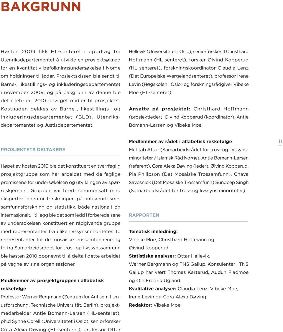 Kostnaden dekkes av Barne-, likestillings- og inkluderingsdepartementet (BLD), Utenriksdepartementet og Justisdepartementet.