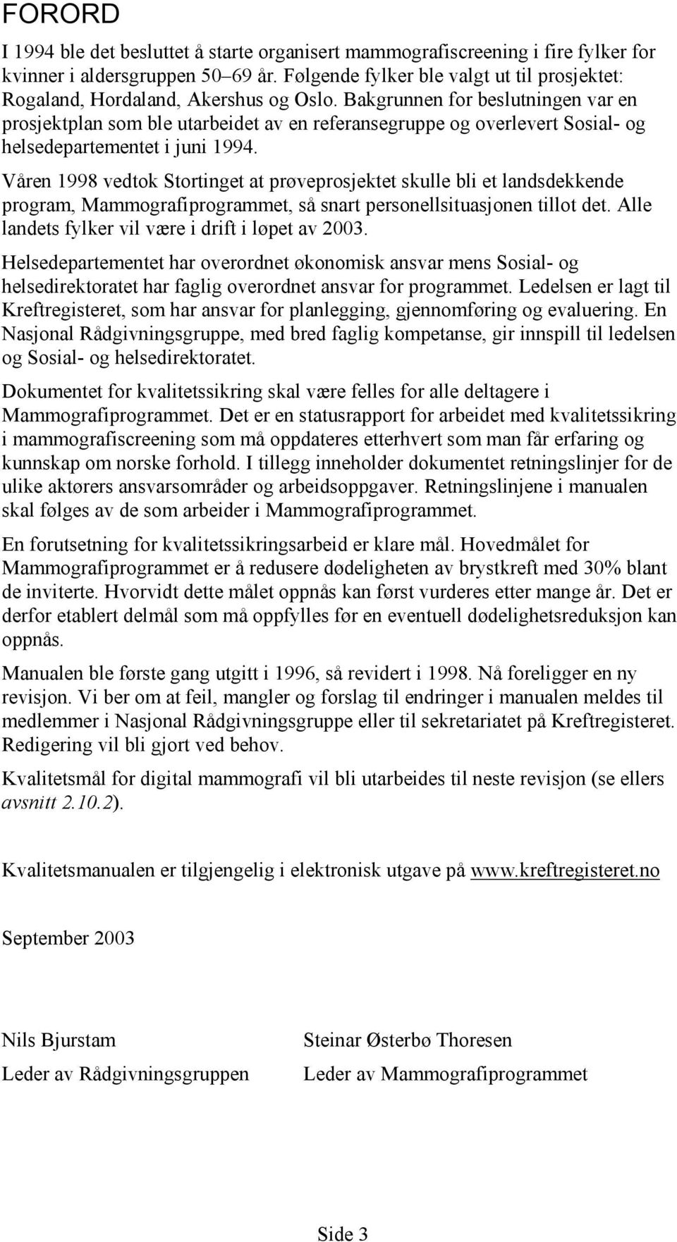 Bakgrunnen for beslutningen var en prosjektplan som ble utarbeidet av en referansegruppe og overlevert Sosial- og helsedepartementet i juni 1994.