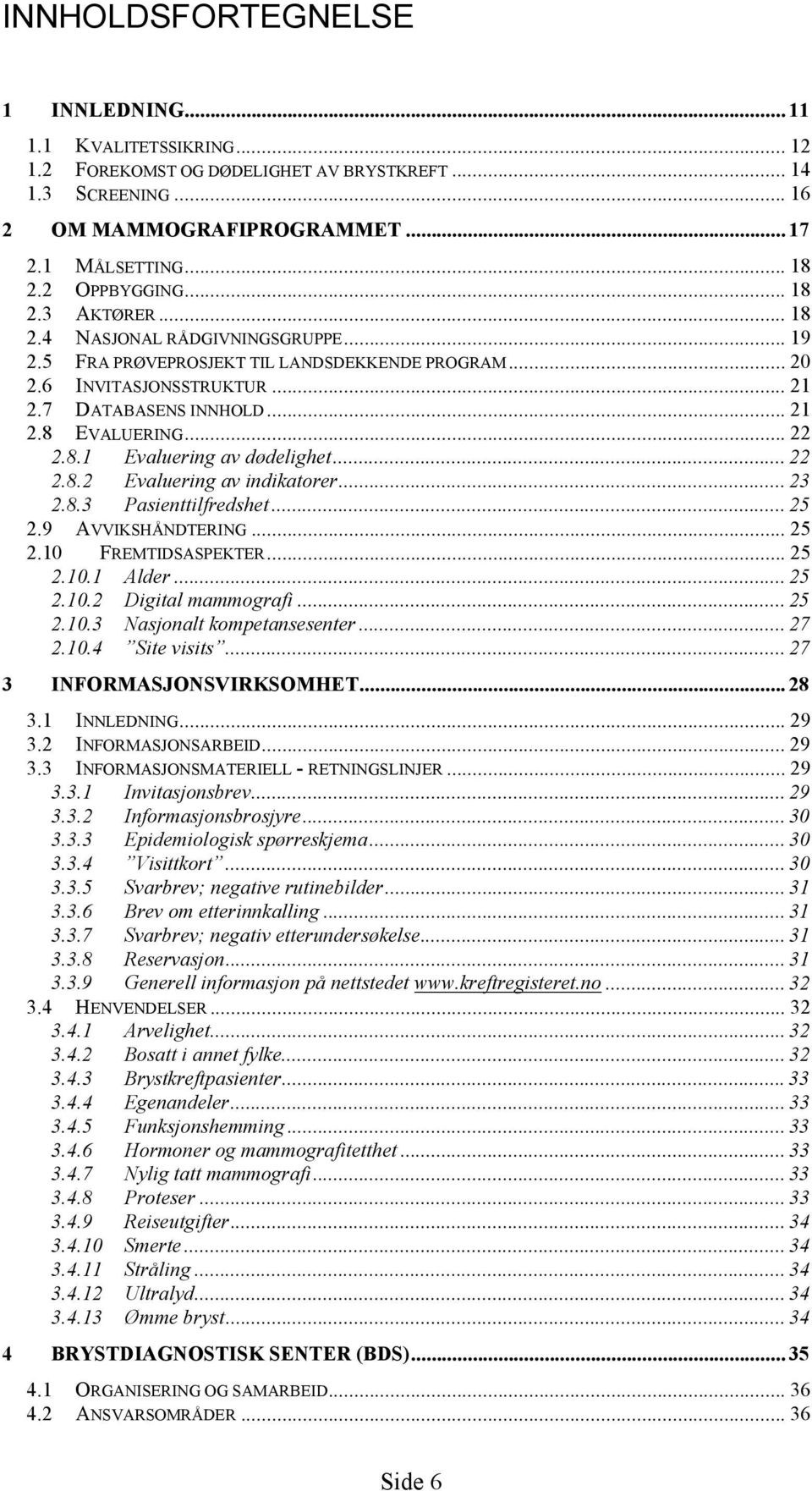 .. 22 2.8.1 Evaluering av dødelighet... 22 2.8.2 Evaluering av indikatorer... 23 2.8.3 Pasienttilfredshet... 25 2.9 AVVIKSHÅNDTERING... 25 2.10 FREMTIDSASPEKTER... 25 2.10.1 Alder... 25 2.10.2 Digital mammografi.