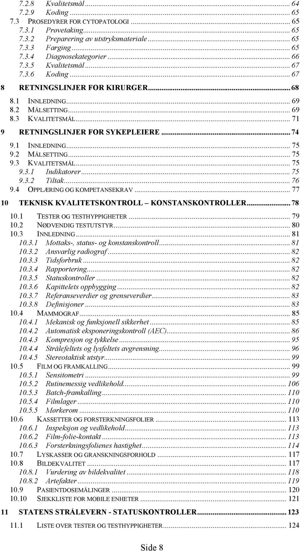 1 INNLEDNING... 75 9.2 MÅLSETTING... 75 9.3 KVALITETSMÅL... 75 9.3.1 Indikatorer... 75 9.3.2 Tiltak... 76 9.4 OPPLÆRING OG KOMPETANSEKRAV... 77 10 TEKNISK KVALITETSKONTROLL KONSTANSKONTROLLER... 78 10.