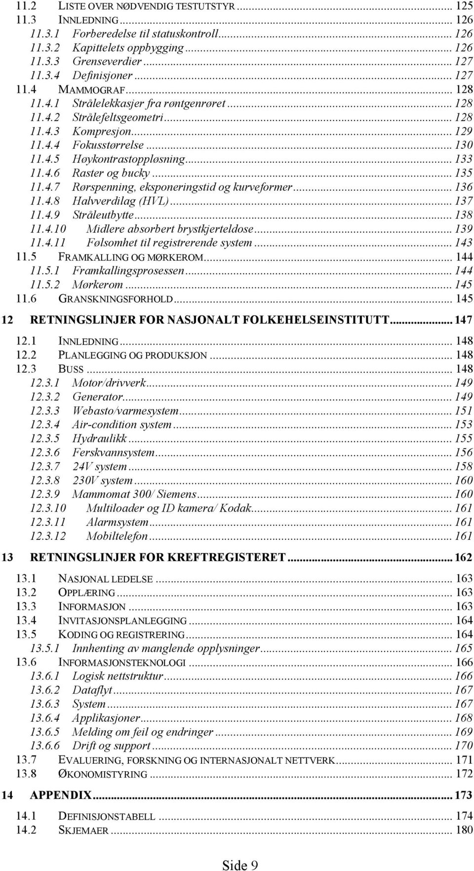 .. 133 11.4.6 Raster og bucky... 135 11.4.7 Rørspenning, eksponeringstid og kurveformer... 136 11.4.8 Halvverdilag (HVL)... 137 11.4.9 Stråleutbytte... 138 11.4.10 Midlere absorbert brystkjerteldose.