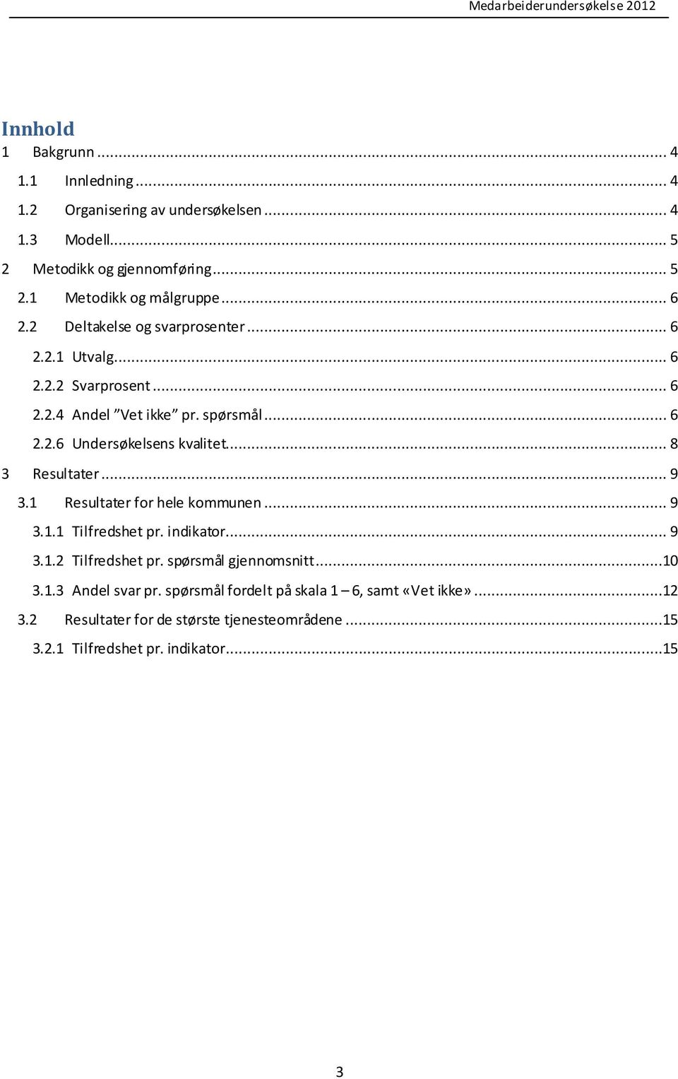 .. 8 3 Resultater... 9 3.1 Resultater for hele kommunen... 9 3.1.1 Tilfredshet pr. indikator... 9 3.1.2 Tilfredshet pr. spørsmål gjennomsnitt...10 3.1.3 Andel svar pr.