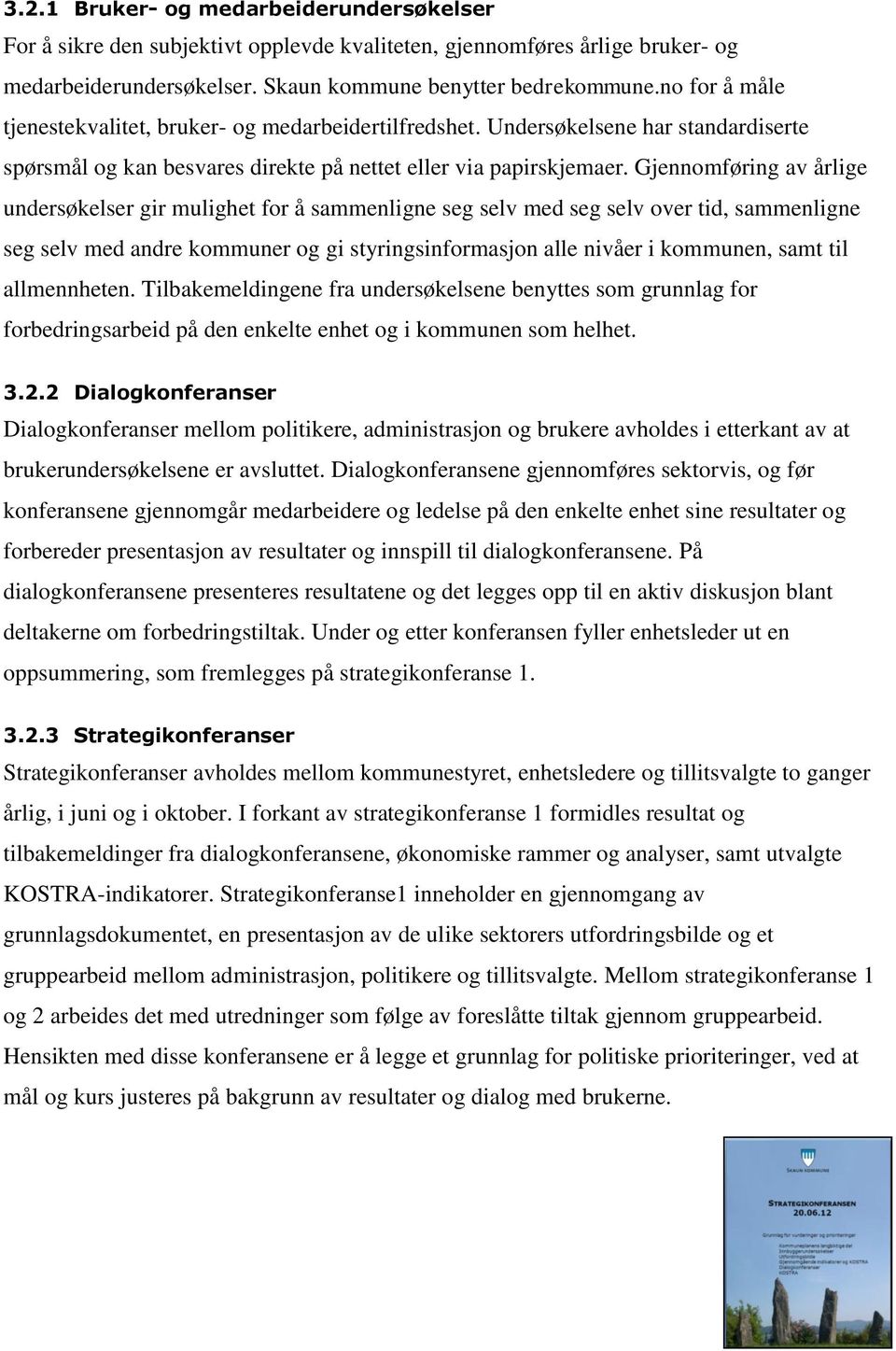 Gjennomføring av årlige undersøkelser gir mulighet for å sammenligne seg selv med seg selv over tid, sammenligne seg selv med andre kommuner og gi styringsinformasjon alle nivåer i kommunen, samt til