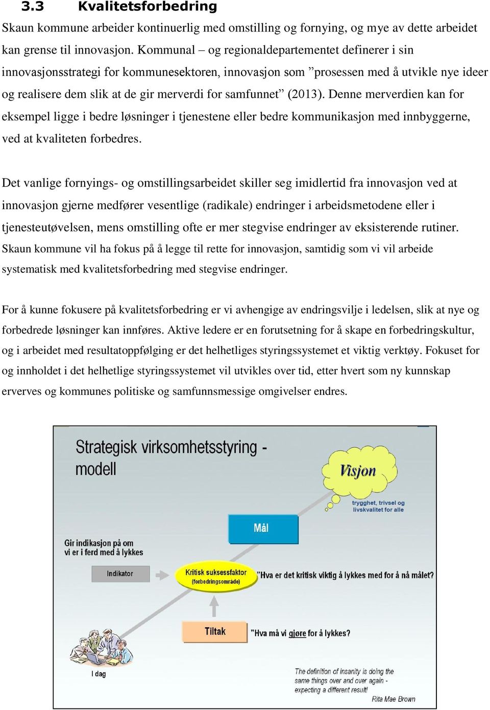 (2013). Denne merverdien kan for eksempel ligge i bedre løsninger i tjenestene eller bedre kommunikasjon med innbyggerne, ved at kvaliteten forbedres.