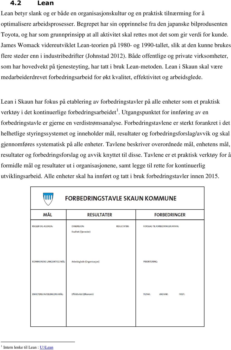 James Womack videreutviklet Lean-teorien på 1980- og 1990-tallet, slik at den kunne brukes flere steder enn i industribedrifter (Johnstad 2012).