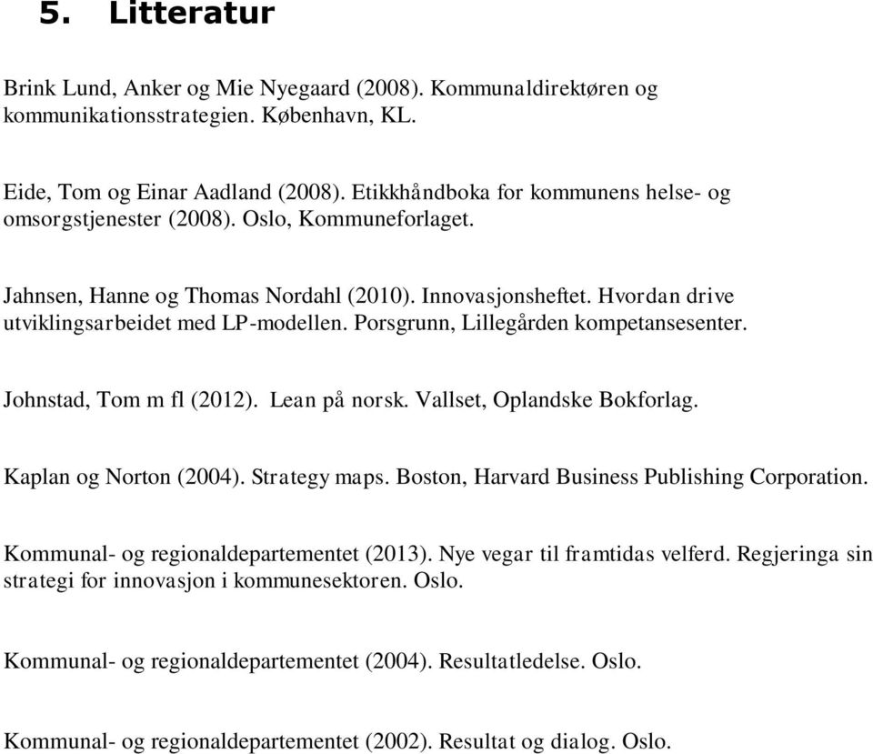 Porsgrunn, Lillegården kompetansesenter. Johnstad, Tom m fl (2012). Lean på norsk. Vallset, Oplandske Bokforlag. Kaplan og Norton (2004). Strategy maps.