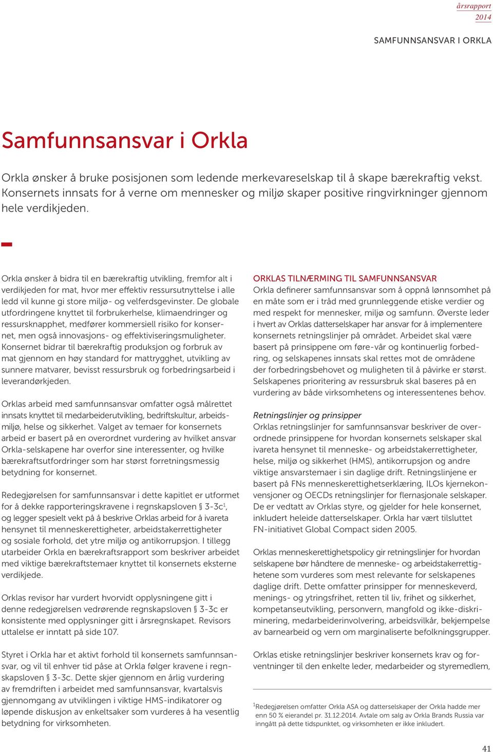 Orkla ønsker å bidra til en bærekraftig utvikling, fremfor alt i verdikjeden for mat, hvor mer effektiv ressursutnyttelse i alle ledd vil kunne gi store miljø- og velferdsgevinster.