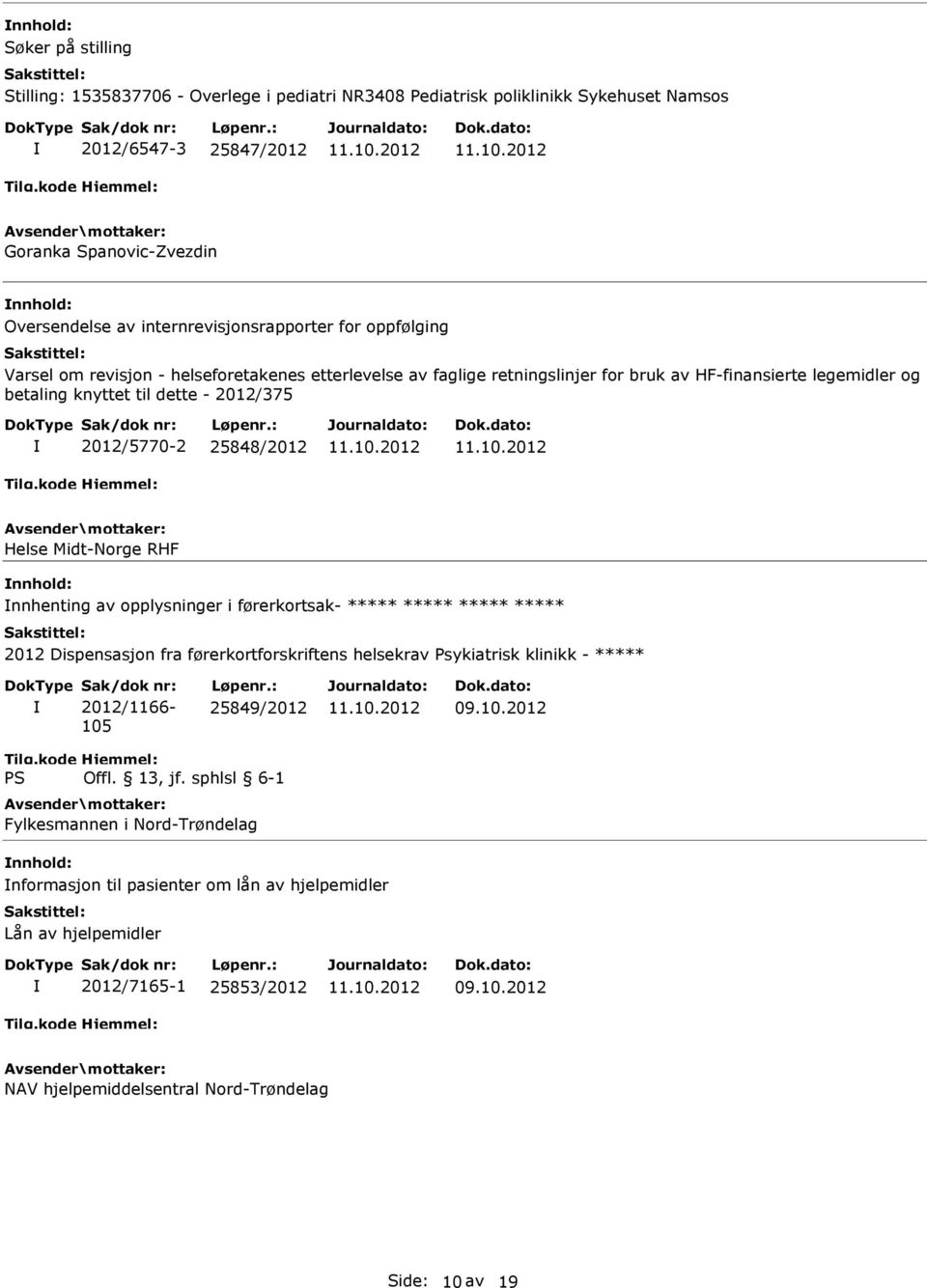 2012/375 2012/5770-2 25848/2012 Helse Midt-Norge RHF nnhenting av opplysninger i førerkortsak- ***** ***** ***** ***** 2012 Dispensasjon fra førerkortforskriftens helsekrav Psykiatrisk klinikk -