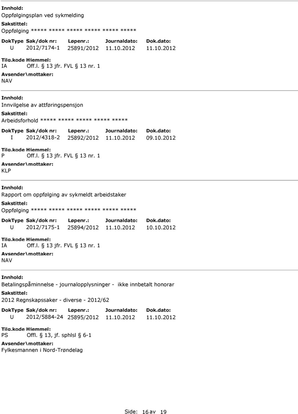 1 KLP Rapport om oppfølging av sykmeldt arbeidstaker Oppfølging ***** ***** ***** ***** ***** ***** A 2012/7175-1 25894/2012 Off.l. 13 jfr. FVL 13 nr.