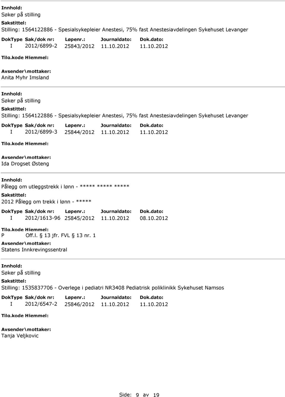 utleggstrekk i lønn - ***** ***** ***** 2012 Pålegg om trekk i lønn - ***** P 2012/1613-96 25845/2012 Off.l. 13 jfr. FVL 13 nr. 1 Statens nnkrevingssentral 08.10.