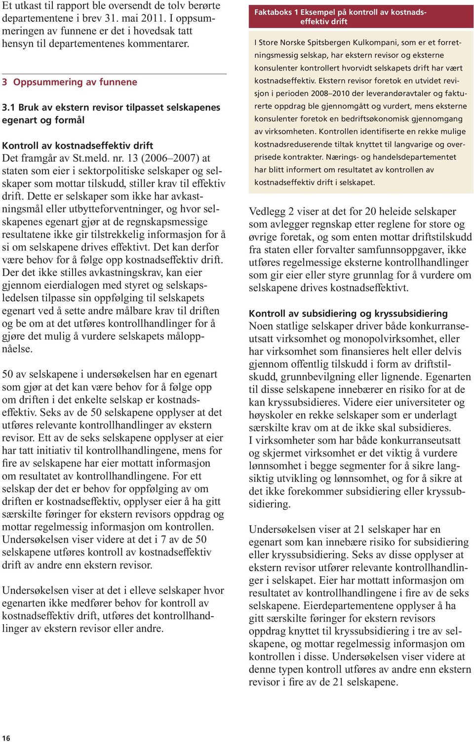 13 (2006 2007) at staten som eier i sektorpolitiske selskaper og selskaper som mottar tilskudd, stiller krav til effektiv drift.