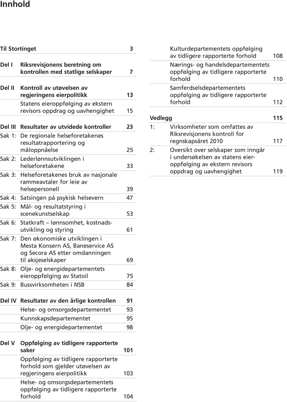 Sak 3: Helseforetakenes bruk av nasjonale rammeavtaler for leie av helsepersonell 39 Sak 4: Satsingen på psykisk helsevern 47 Sak 5: Mål- og resultatstyring i scenekunstselskap 53 Sak 6: Statkraft