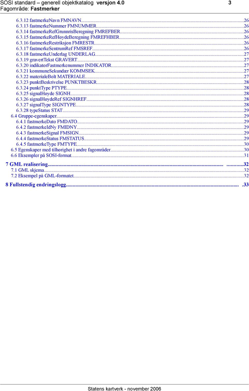 ..27 6.3.21 kommunesekundær KOMMSEK...27 6.3.22 materialebolt MATERIALE...27 6.3.23 punktbeskrivelse PUNKTBESKR...28 6.3.24 punkttype PTYPE...28 6.3.25 signalhøyde SIGNH...28 6.3.26 signalhøyderef SIGNHREF.