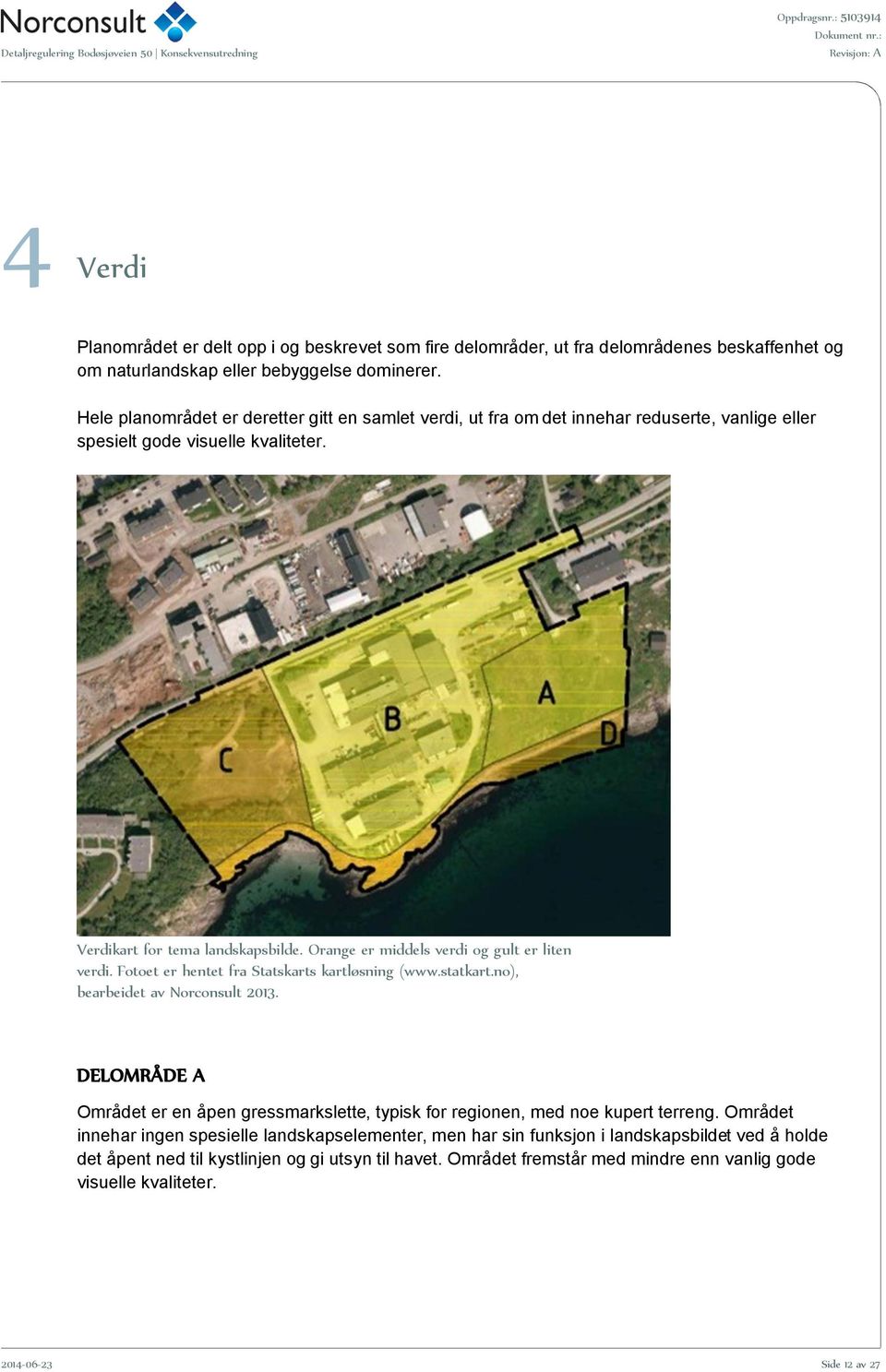 Orange er middels verdi og gult er liten verdi. Fotoet er hentet fra Statskarts kartløsning (www.statkart.no), bearbeidet av Norconsult 2013.