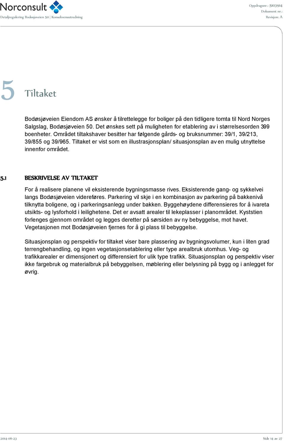 Tiltaket er vist som en illustrasjonsplan/ situasjonsplan av en mulig utnyttelse innenfor området. 5.1 BESKRIVELSE AV TILTAKET For å realisere planene vil eksisterende bygningsmasse rives.