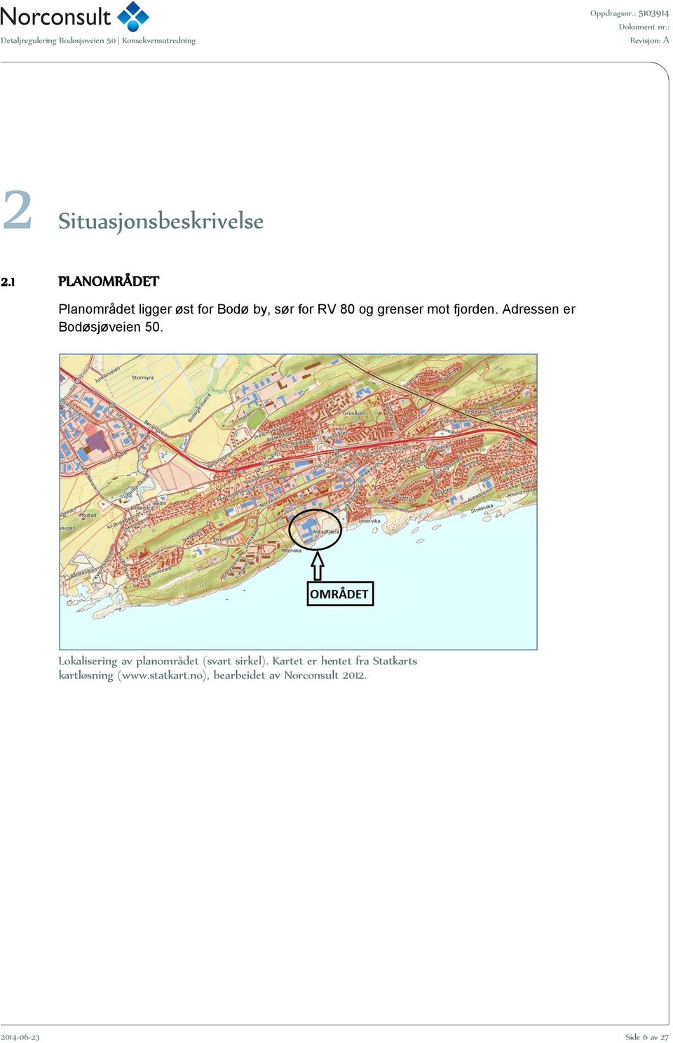 mot fjorden. Adressen er Bodøsjøveien 50.