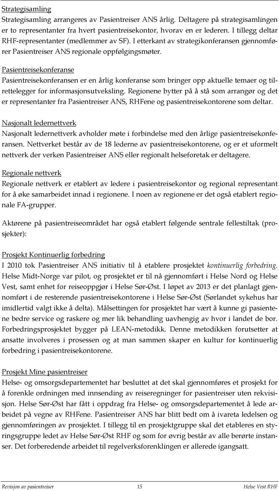 Pasientreisekonferanse Pasientreisekonferansen er en årlig konferanse som bringer opp aktuelle temaer og tilrettelegger for informasjonsutveksling.