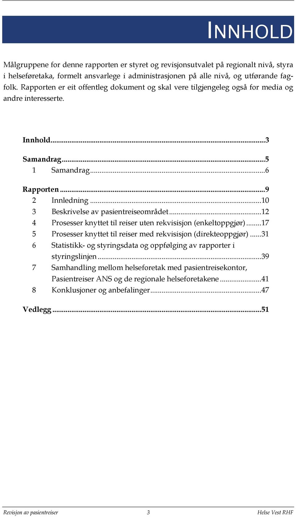 .. 10 3 Beskrivelse av pasientreiseområdet... 12 4 Prosesser knyttet til reiser uten rekvisisjon (enkeltoppgjør)... 17 5 Prosesser knyttet til reiser med rekvisisjon (direkteoppgjør).