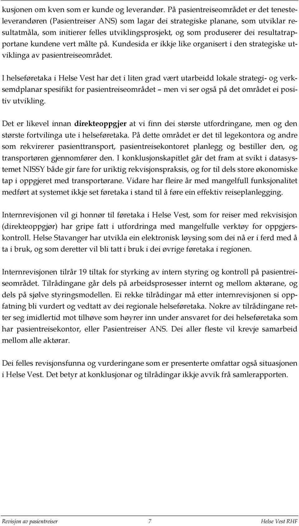 resultatrapportane kundene vert målte på. Kundesida er ikkje like organisert i den strategiske utviklinga av pasientreiseområdet.