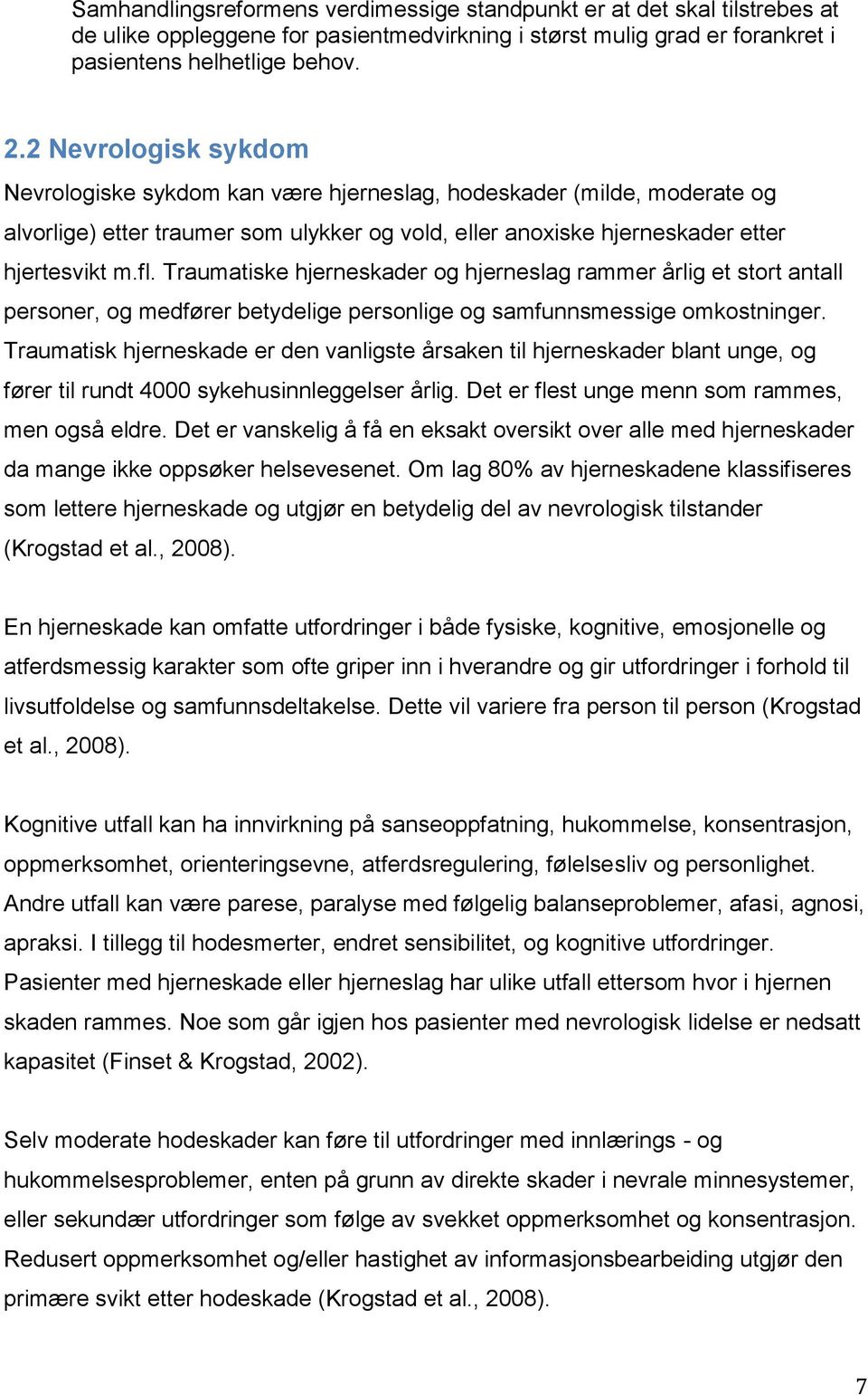 Traumatiske hjerneskader og hjerneslag rammer årlig et stort antall personer, og medfører betydelige personlige og samfunnsmessige omkostninger.