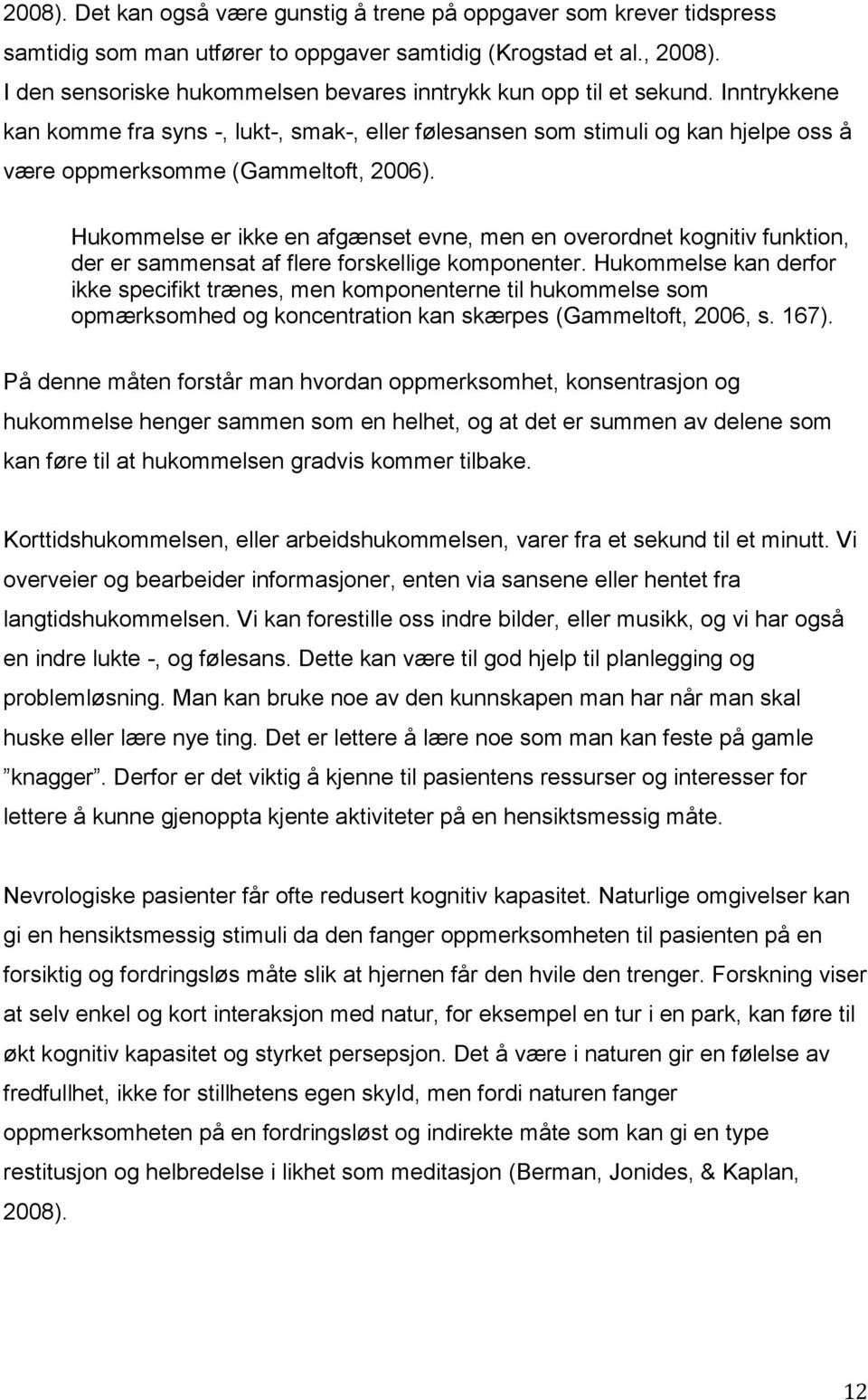 Inntrykkene kan komme fra syns -, lukt-, smak-, eller følesansen som stimuli og kan hjelpe oss å være oppmerksomme (Gammeltoft, 2006).