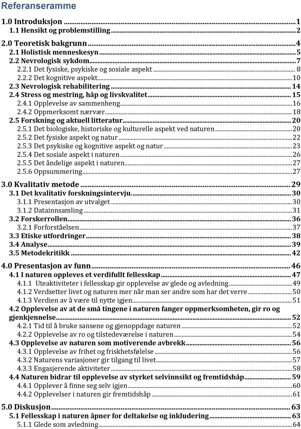 5 Forskning og aktuell litteratur... 20 2.5.1 Det biologiske, historiske og kulturelle aspekt ved naturen... 20 2.5.2 Det fysiske aspekt og natur... 22 2.5.3 Det psykiske og kognitive aspekt og natur.