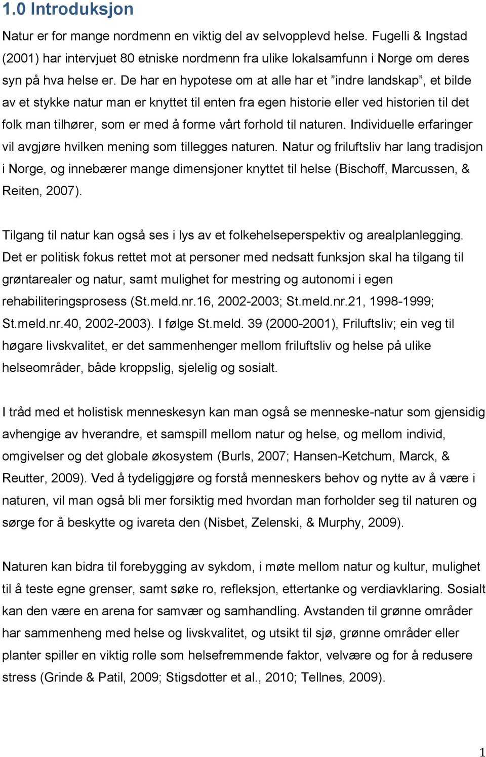 De har en hypotese om at alle har et indre landskap, et bilde av et stykke natur man er knyttet til enten fra egen historie eller ved historien til det folk man tilhører, som er med å forme vårt