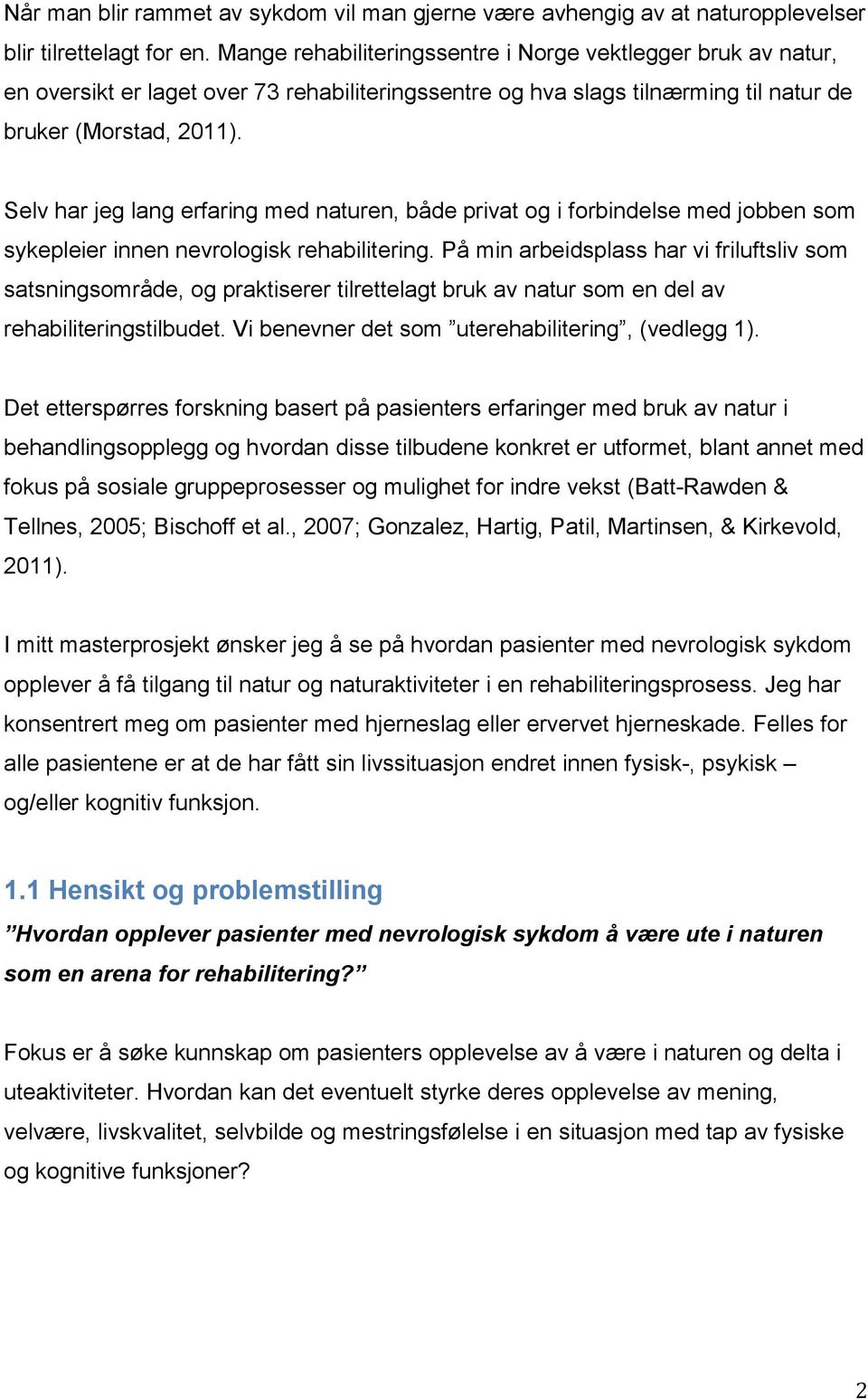 Selv har jeg lang erfaring med naturen, både privat og i forbindelse med jobben som sykepleier innen nevrologisk rehabilitering.