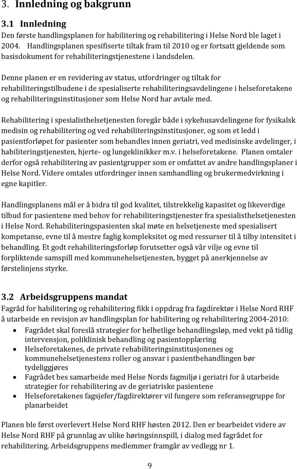 Denne planen er en revidering av status, utfordringer og tiltak for rehabiliteringstilbudene i de spesialiserte rehabiliteringsavdelingene i helseforetakene og rehabiliteringsinstitusjoner som Helse