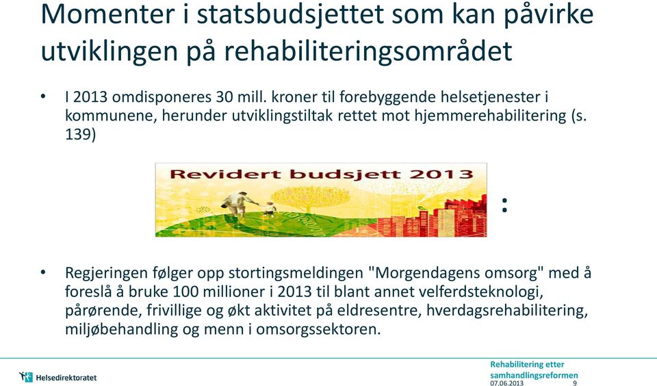 139) : Regjeringen følger opp stortingsmeldingen "Morgendagens omsorg" med å foreslå å bruke 100 millioner i 2013 til blant