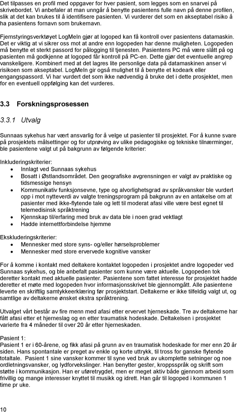 Vi vurderer det som en akseptabel risiko å ha pasientens fornavn som brukernavn. Fjernstyringsverktøyet LogMeIn gjør at logoped kan få kontroll over pasientens datamaskin.