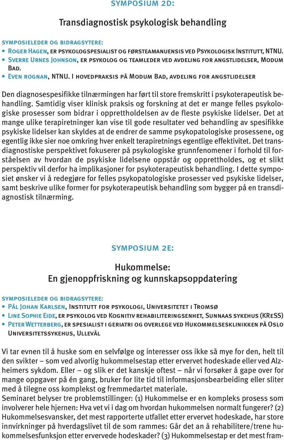 I hovedpraksis på Modum Bad, avdeling for angstlidelser Den diagnosespesifikke tilnærmingen har ført til store fremskritt i psykoterapeutisk behandling.