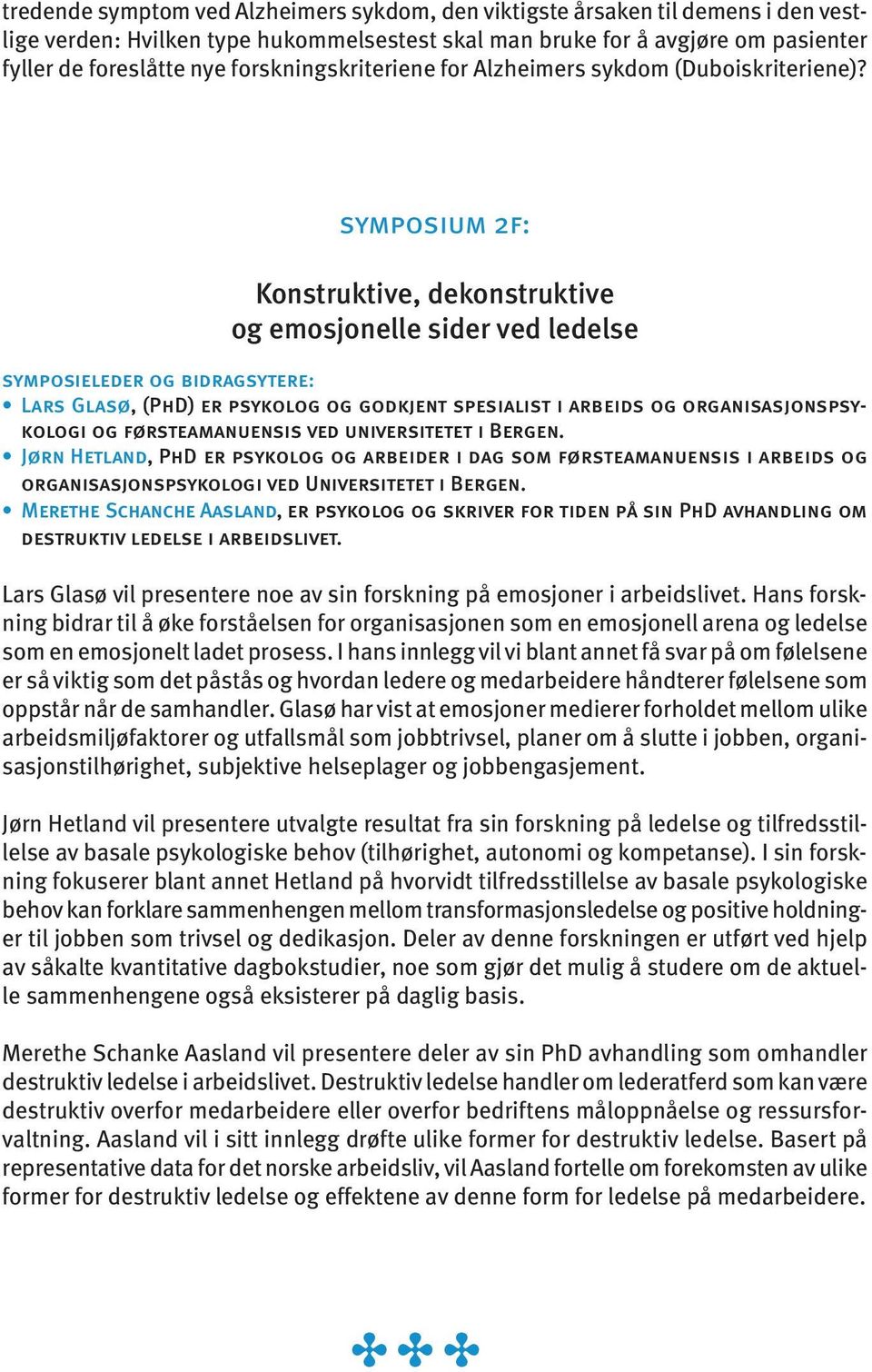 symposium 2f: Konstruktive, dekonstruktive og emosjonelle sider ved ledelse Lars Glasø, (PhD) er psykolog og godkjent spesialist i arbeids og organisasjonspsykologi og førsteamanuensis ved