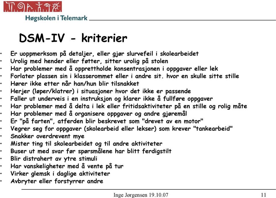 hvor en skulle sitte stille Hører ikke etter når han/hun blir tilsnakket Herjer (løper/klatrer) i situasjoner hvor det ikke er passende Faller ut underveis i en instruksjon og klarer ikke å fullføre