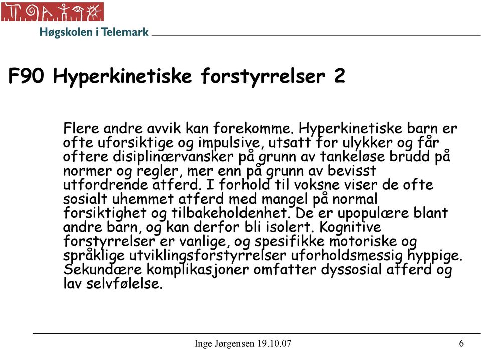 grunn av bevisst utfordrende atferd. I forhold til voksne viser de ofte sosialt uhemmet atferd med mangel på normal forsiktighet og tilbakeholdenhet.