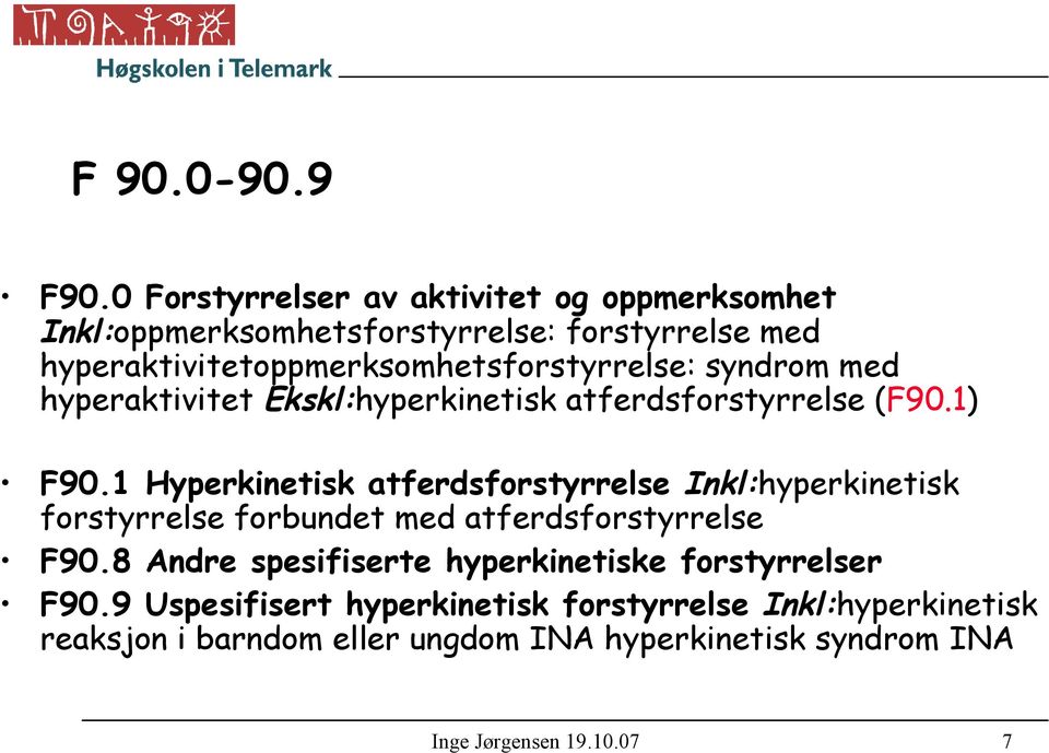 hyperaktivitetoppmerksomhetsforstyrrelse: syndrom med hyperaktivitet Ekskl:hyperkinetisk atferdsforstyrrelse (F90.1) F90.