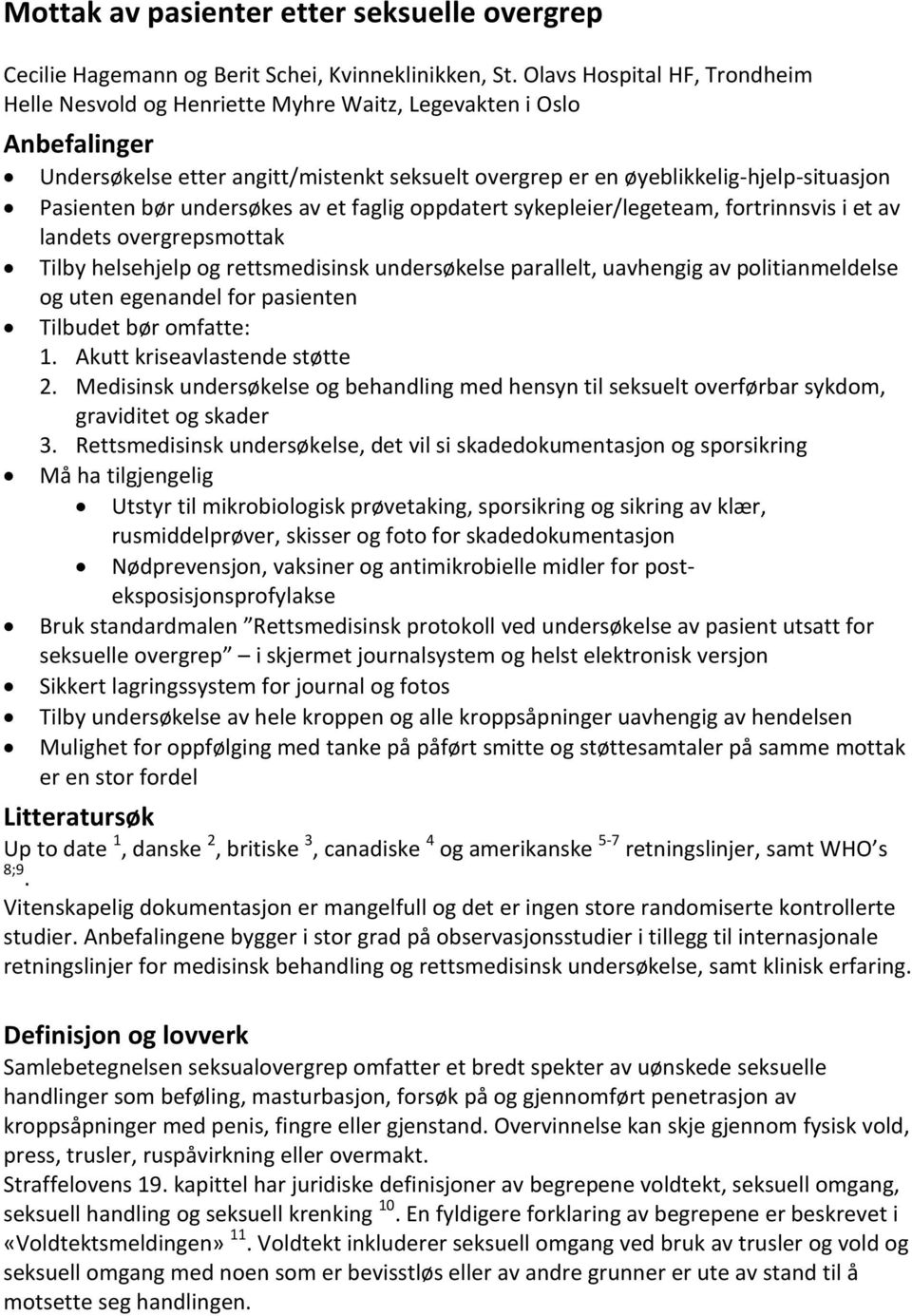 undersøkes av et faglig ppdatert sykepleier/legeteam, frtrinnsvis i et av landets vergrepsmttak Tilby helsehjelp g rettsmedisinsk undersøkelse parallelt, uavhengig av plitianmeldelse g uten egenandel