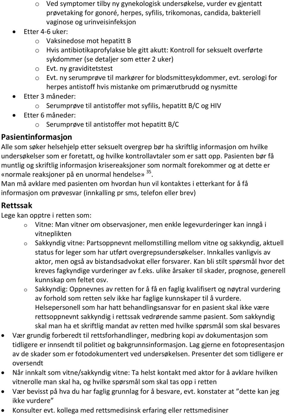 serlgi fr herpes antistff hvis mistanke m primærutbrudd g nysmitte Etter 3 måneder: Serumprøve til antistffer mt syfilis, hepatitt B/C g HIV Etter 6 måneder: Serumprøve til antistffer mt hepatitt B/C