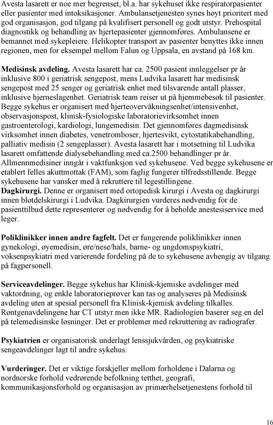 Ambulansene er bemannet med sykepleiere. Helikopter transport av pasienter benyttes ikke innen regionen, men for eksempel mellom Falun og Uppsala, en avstand på 168 km. Medisinsk avdeling.