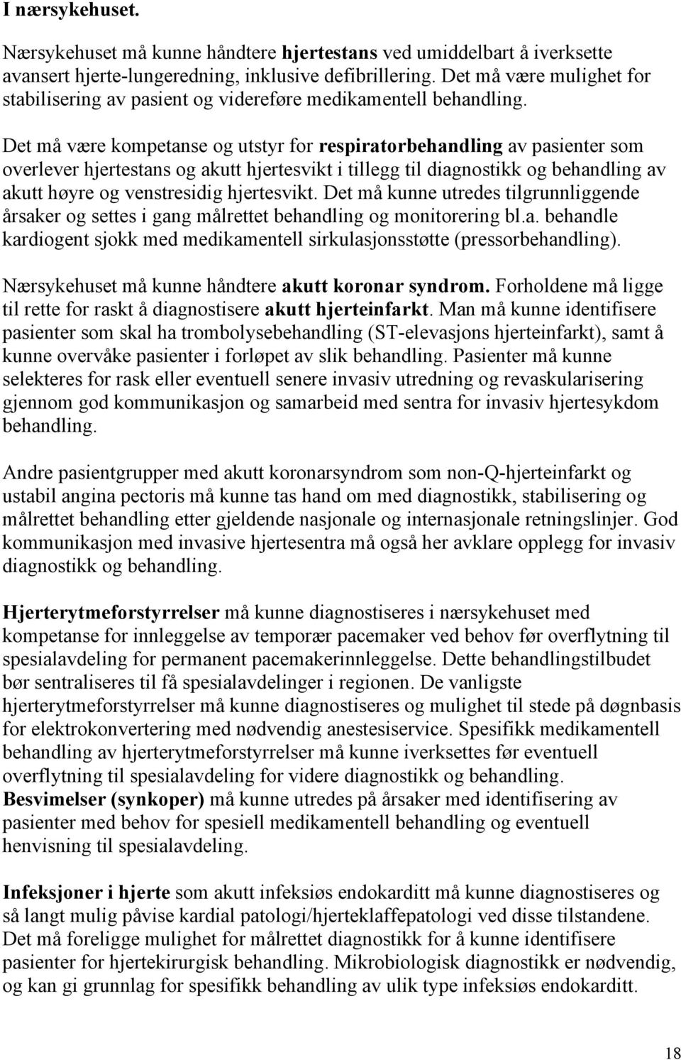 Det må være kompetanse og utstyr for respiratorbehandling av pasienter som overlever hjertestans og akutt hjertesvikt i tillegg til diagnostikk og behandling av akutt høyre og venstresidig