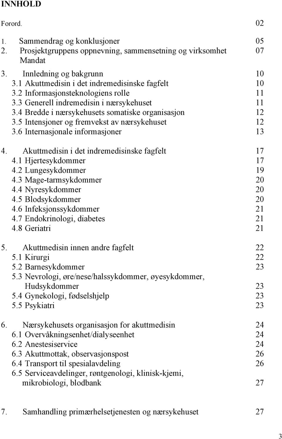 5 Intensjoner og fremvekst av nærsykehuset 12 3.6 Internasjonale informasjoner 13 4. Akuttmedisin i det indremedisinske fagfelt 17 4.1 Hjertesykdommer 17 4.2 Lungesykdommer 19 4.