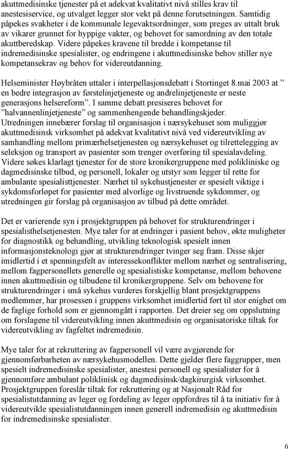 Videre påpekes kravene til bredde i kompetanse til indremedisinske spesialister, og endringene i akuttmedisinske behov stiller nye kompetansekrav og behov for videreutdanning.