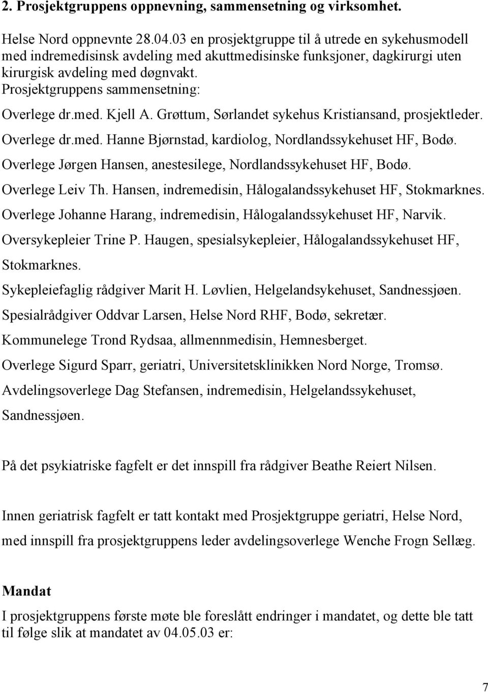 Prosjektgruppens sammensetning: Overlege dr.med. Kjell A. Grøttum, Sørlandet sykehus Kristiansand, prosjektleder. Overlege dr.med. Hanne Bjørnstad, kardiolog, Nordlandssykehuset HF, Bodø.