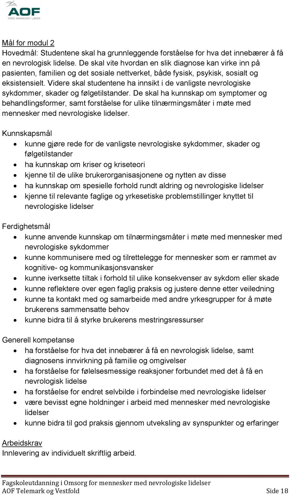 Videre skal studentene ha innsikt i de vanligste nevrologiske sykdommer, skader og følgetilstander.