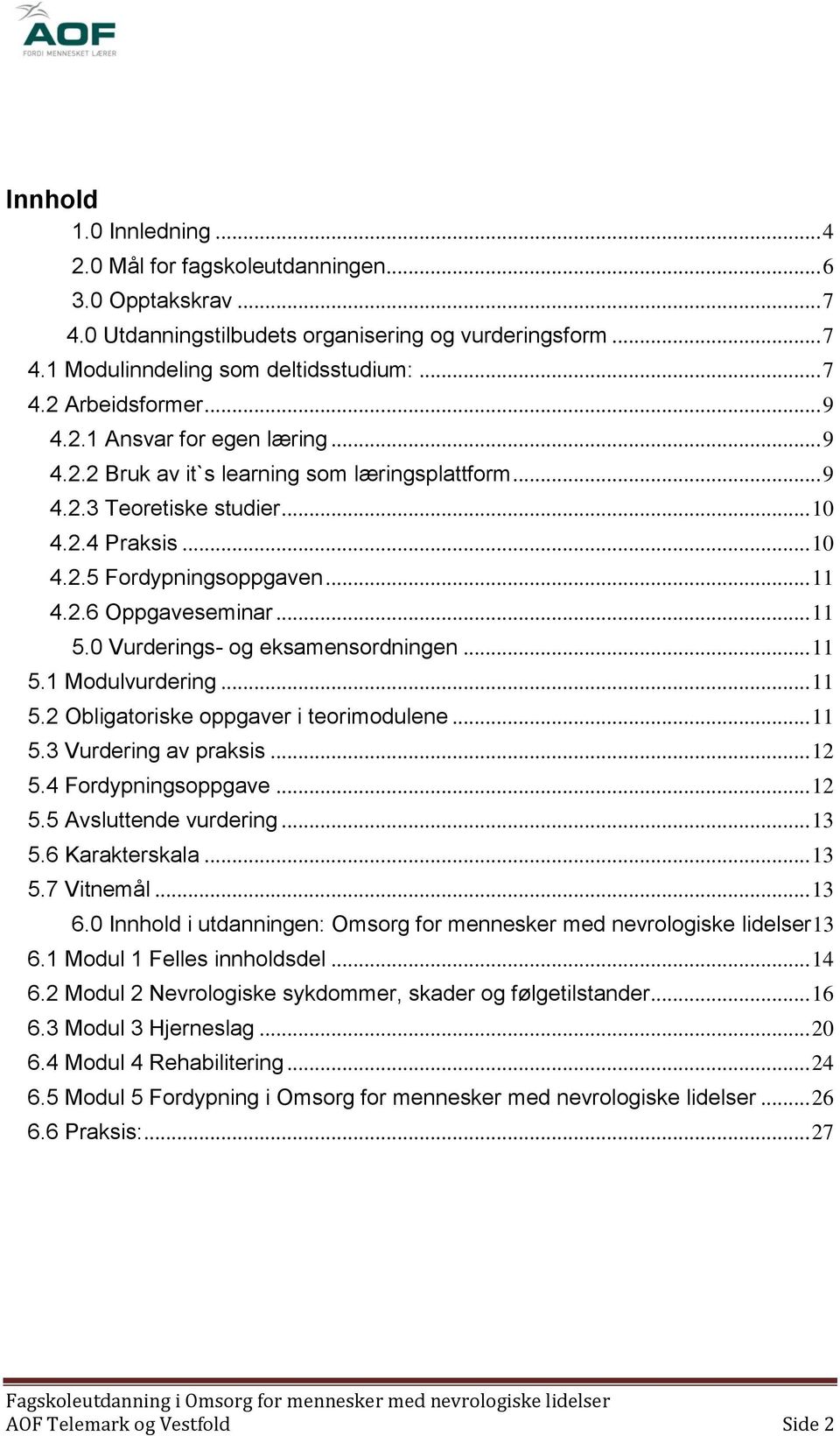 .. 11 5.0 Vurderings- og eksamensordningen... 11 5.1 Modulvurdering... 11 5.2 Obligatoriske oppgaver i teorimodulene... 11 5.3 Vurdering av praksis... 12 5.4 Fordypningsoppgave... 12 5.5 Avsluttende vurdering.