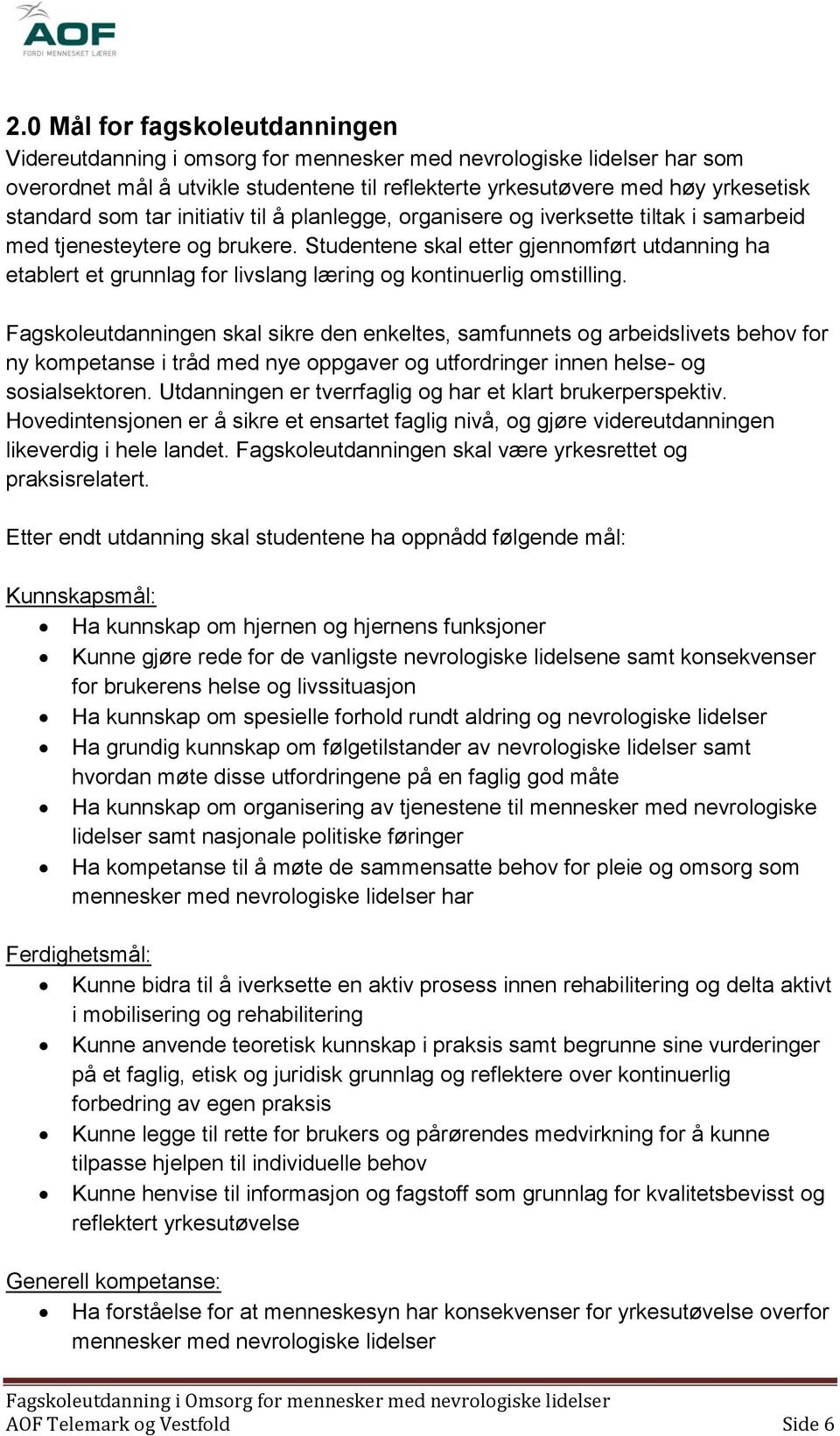 Studentene skal etter gjennomført utdanning ha etablert et grunnlag for livslang læring og kontinuerlig omstilling.